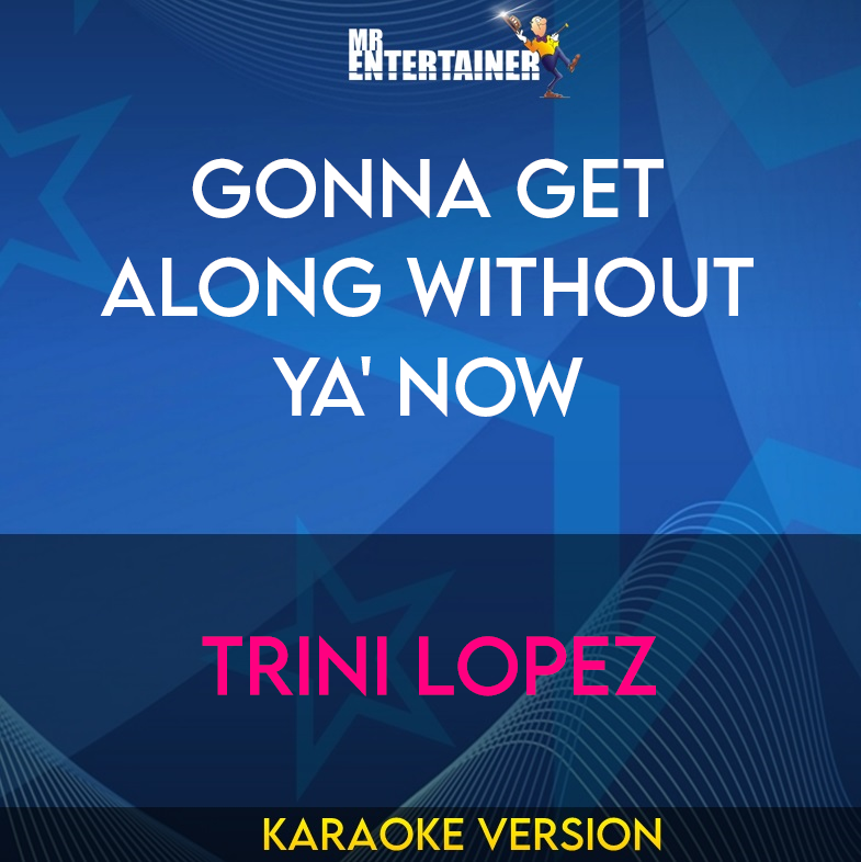 Gonna Get Along Without Ya' Now - Trini Lopez (Karaoke Version) from Mr Entertainer Karaoke
