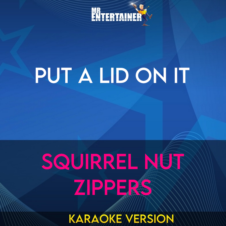 Put A Lid On It - Squirrel Nut Zippers (Karaoke Version) from Mr Entertainer Karaoke