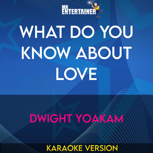 What Do You Know About Love - Dwight Yoakam (Karaoke Version) from Mr Entertainer Karaoke