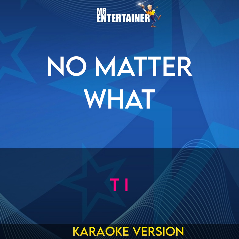No Matter What - T I (Karaoke Version) from Mr Entertainer Karaoke