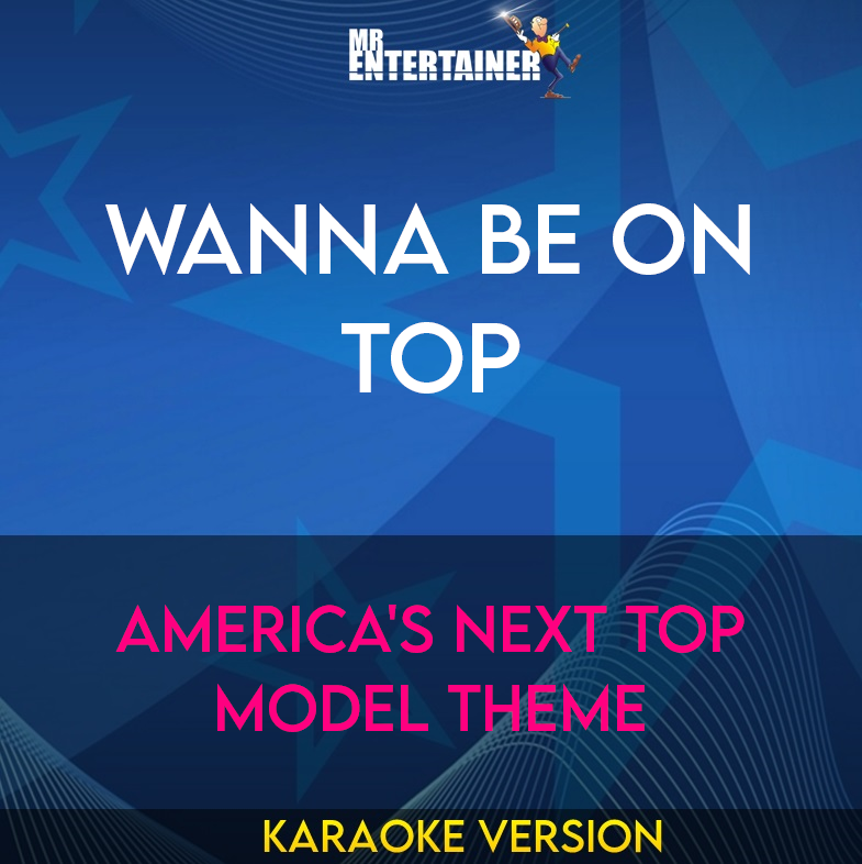 Wanna Be On Top - America's Next Top Model Theme (Karaoke Version) from Mr Entertainer Karaoke