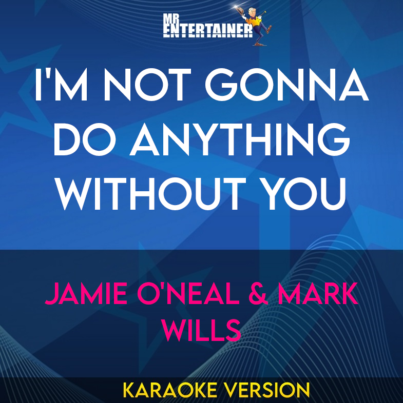 I'm Not Gonna Do Anything Without You - Jamie O'Neal & Mark Wills (Karaoke Version) from Mr Entertainer Karaoke