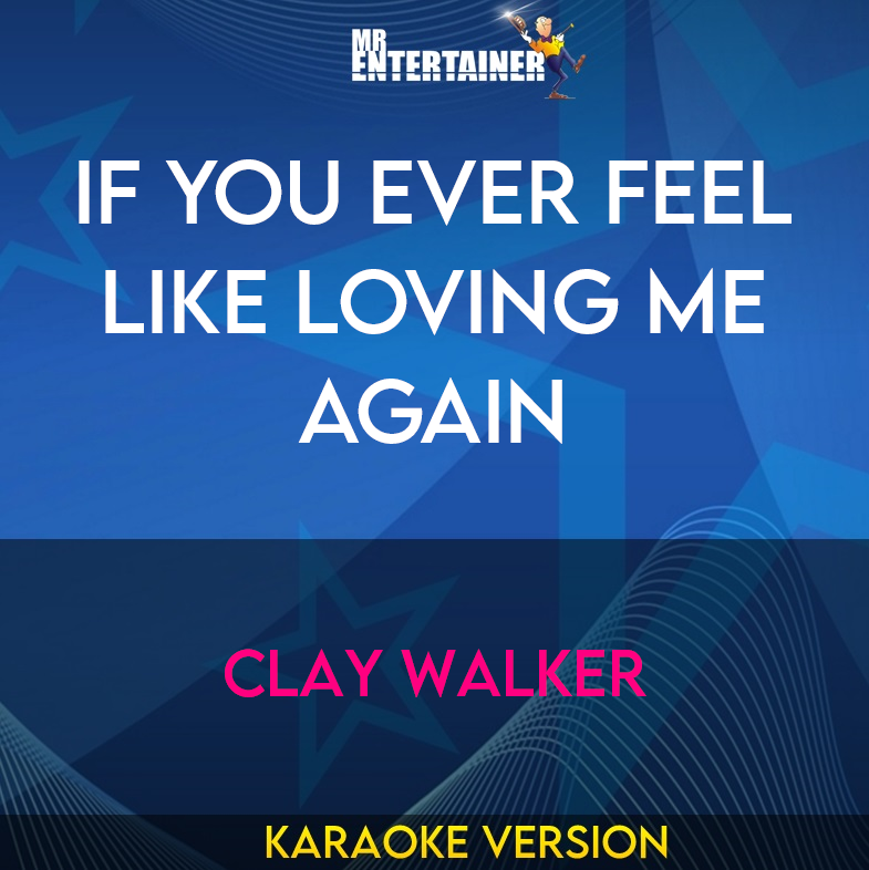 If You Ever Feel Like Loving Me Again - Clay Walker (Karaoke Version) from Mr Entertainer Karaoke