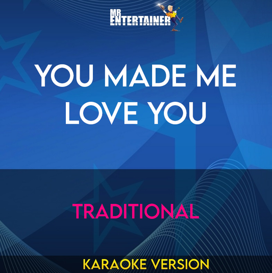You Made Me Love You - Traditional (Karaoke Version) from Mr Entertainer Karaoke