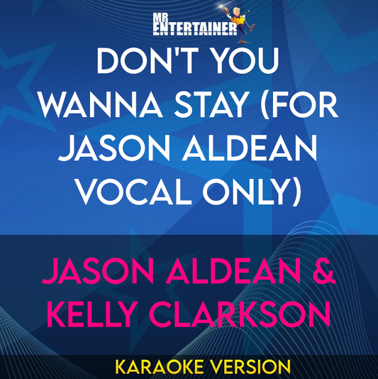 Don't You Wanna Stay (for Jason Aldean vocal only) - Jason Aldean & Kelly Clarkson (Karaoke Version) from Mr Entertainer Karaoke