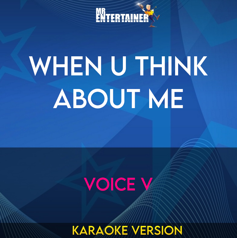 When U Think About Me - Voice V (Karaoke Version) from Mr Entertainer Karaoke