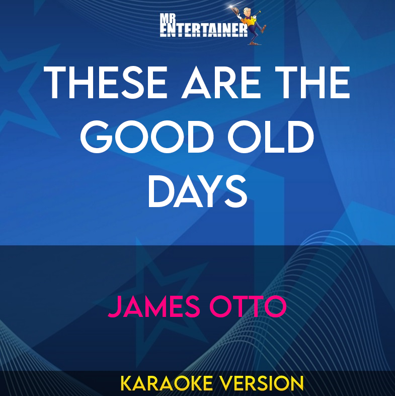 These Are The Good Old Days - James Otto (Karaoke Version) from Mr Entertainer Karaoke
