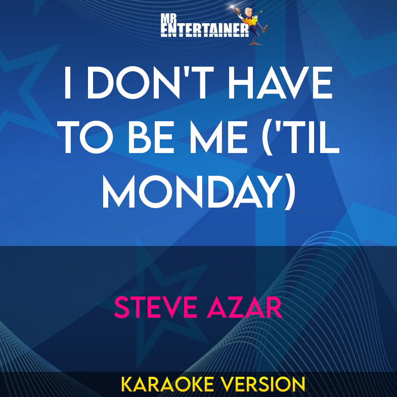 I Don't Have To Be Me ('til Monday) - Steve Azar (Karaoke Version) from Mr Entertainer Karaoke