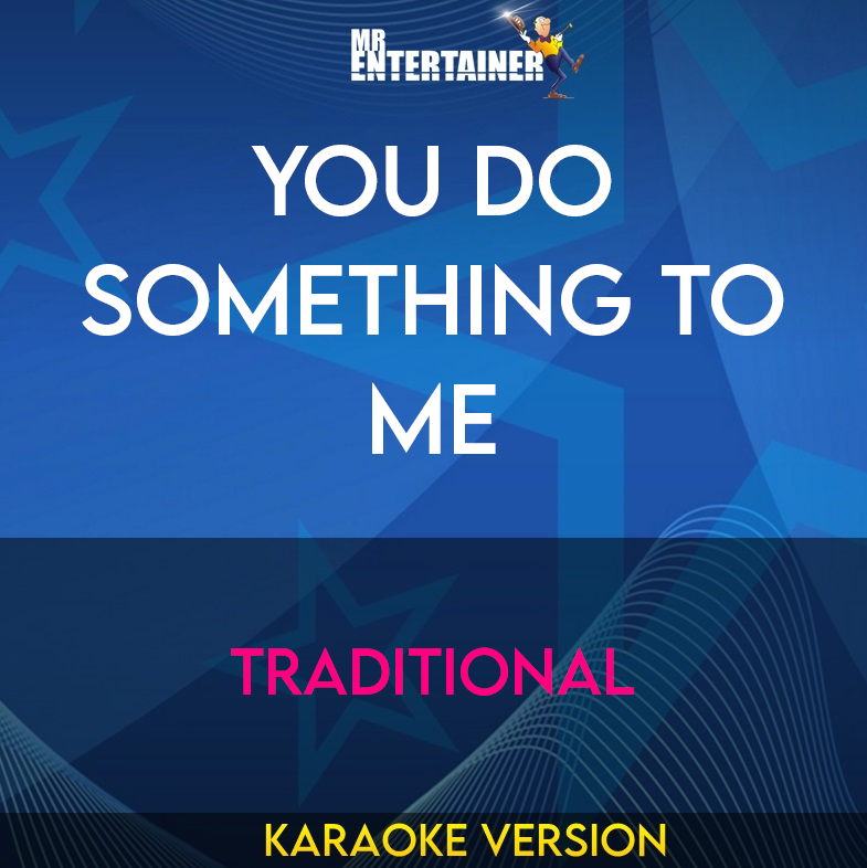 You Do Something To Me - Traditional (Karaoke Version) from Mr Entertainer Karaoke
