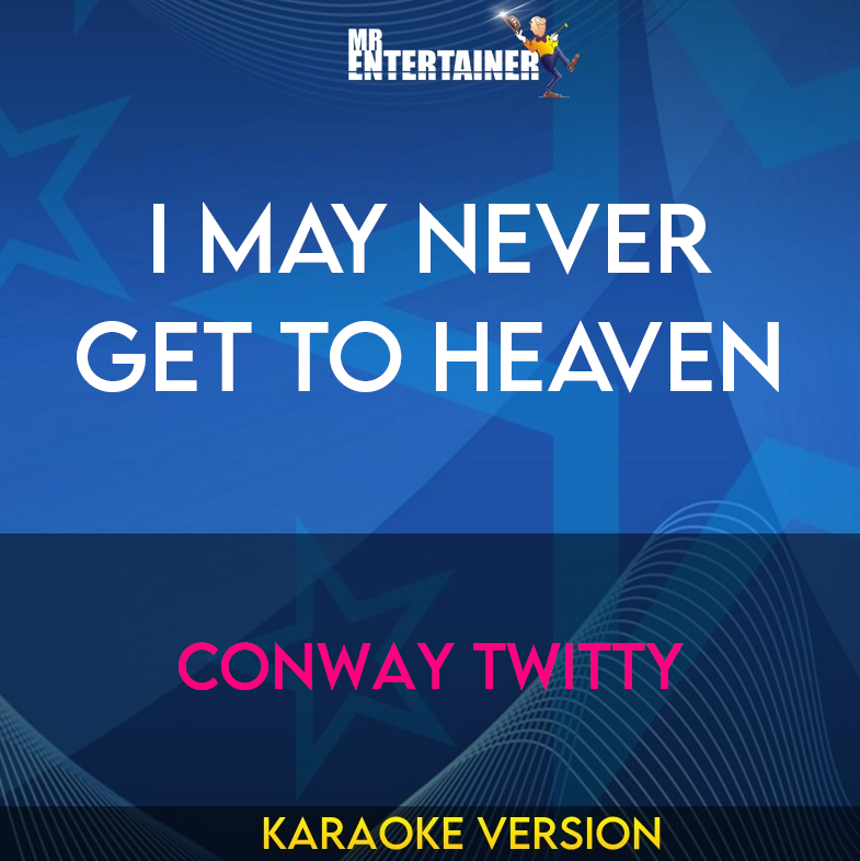 I May Never Get To Heaven - Conway Twitty (Karaoke Version) from Mr Entertainer Karaoke