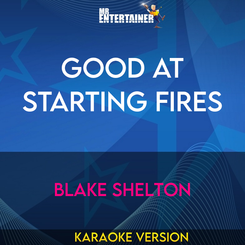 Good At Starting Fires - Blake Shelton (Karaoke Version) from Mr Entertainer Karaoke