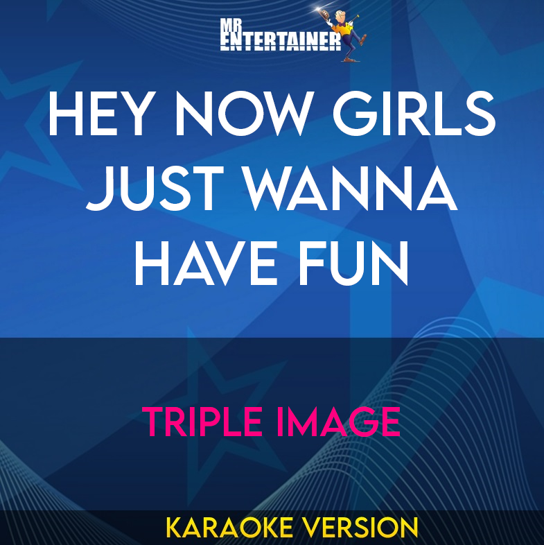 Hey Now Girls Just Wanna Have Fun - Triple Image (Karaoke Version) from Mr Entertainer Karaoke