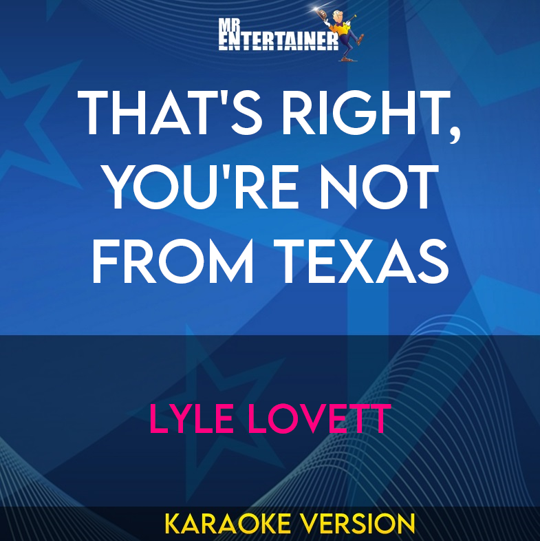 That's Right, You're Not From Texas - Lyle Lovett (Karaoke Version) from Mr Entertainer Karaoke
