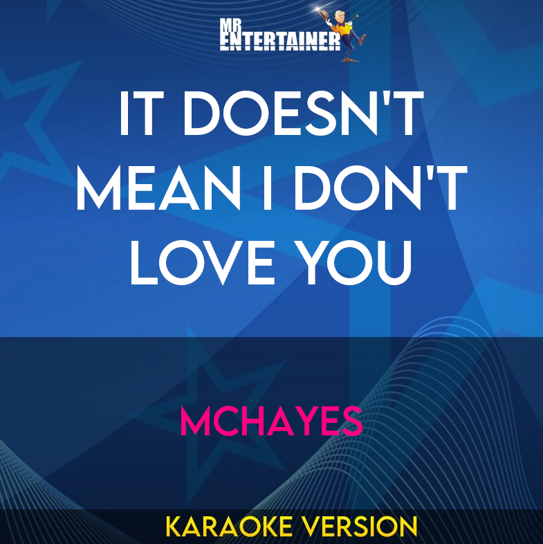 It Doesn't Mean I Don't Love You - Mchayes (Karaoke Version) from Mr Entertainer Karaoke