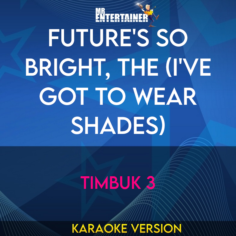 Future's So Bright, The (i've Got To Wear Shades) - Timbuk 3 (Karaoke Version) from Mr Entertainer Karaoke