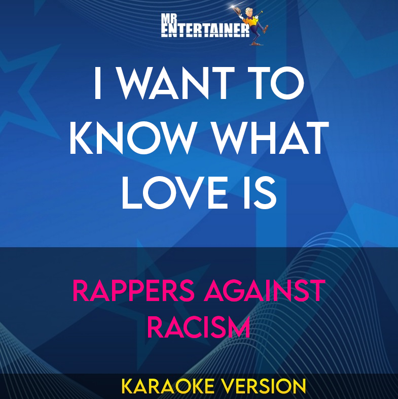 I Want To Know What Love Is - Rappers Against Racism (Karaoke Version) from Mr Entertainer Karaoke
