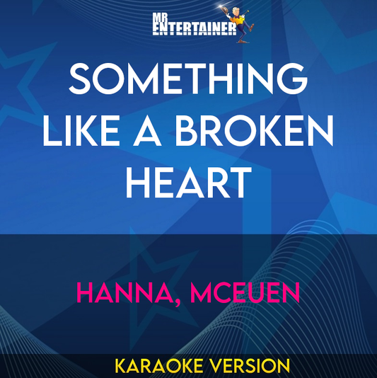 Something Like A Broken Heart - Hanna, Mceuen (Karaoke Version) from Mr Entertainer Karaoke