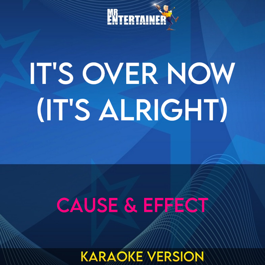 It's Over Now (it's Alright) - Cause & Effect (Karaoke Version) from Mr Entertainer Karaoke