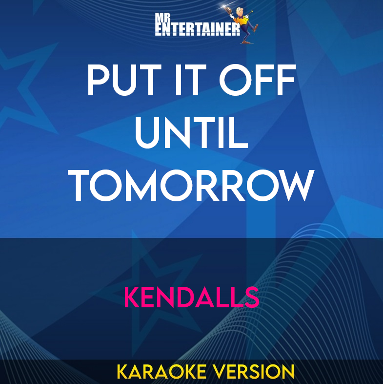 Put It Off Until Tomorrow - Kendalls (Karaoke Version) from Mr Entertainer Karaoke