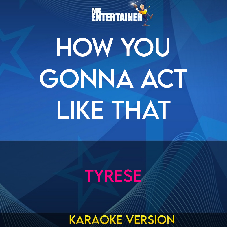 How You Gonna Act Like That - Tyrese (Karaoke Version) from Mr Entertainer Karaoke