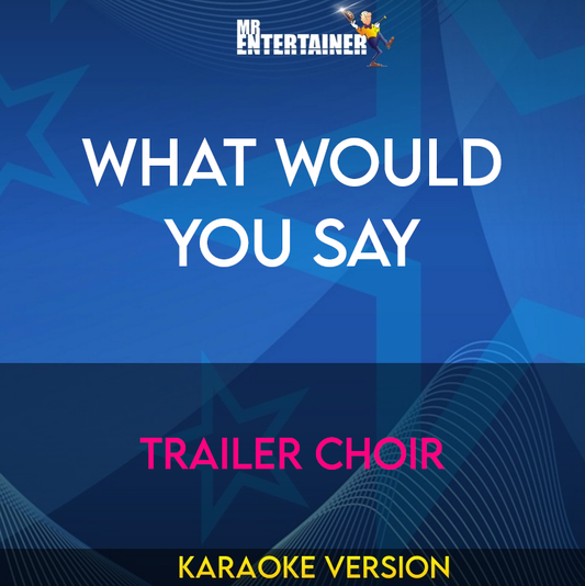 What Would You Say - Trailer Choir (Karaoke Version) from Mr Entertainer Karaoke