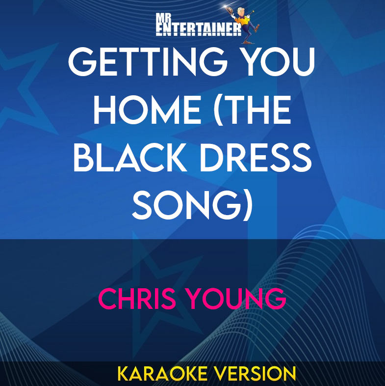 Getting You Home (The Black Dress Song) - Chris Young (Karaoke Version) from Mr Entertainer Karaoke