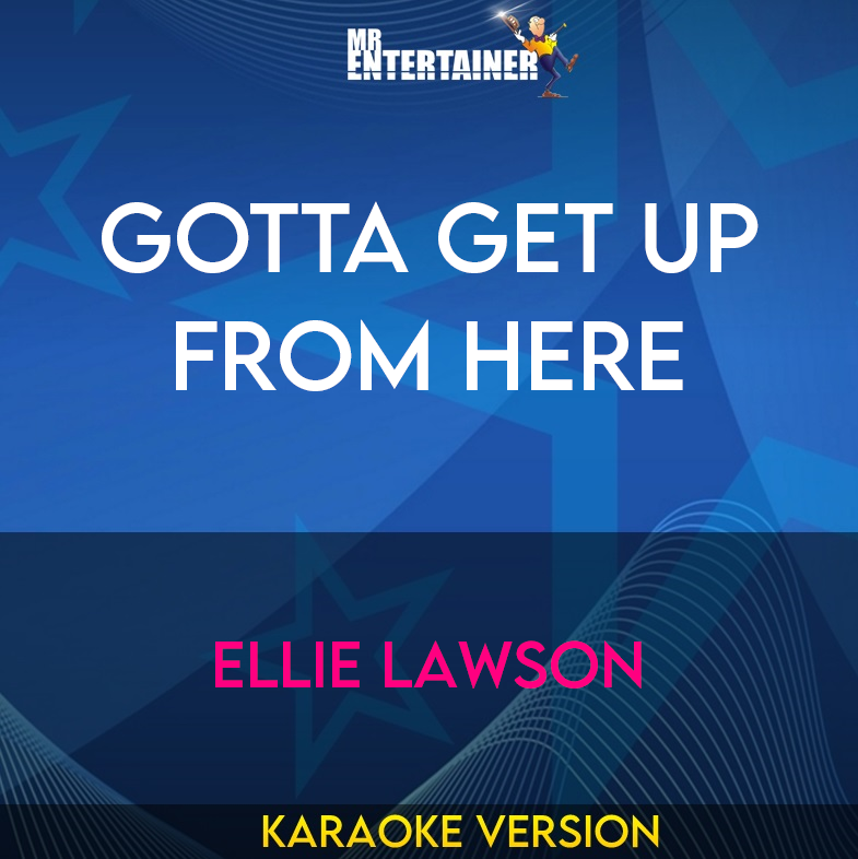 Gotta Get Up From Here - Ellie Lawson (Karaoke Version) from Mr Entertainer Karaoke