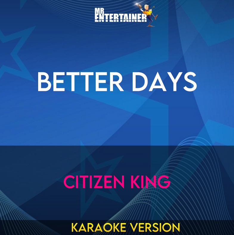 Better Days - Citizen King (Karaoke Version) from Mr Entertainer Karaoke