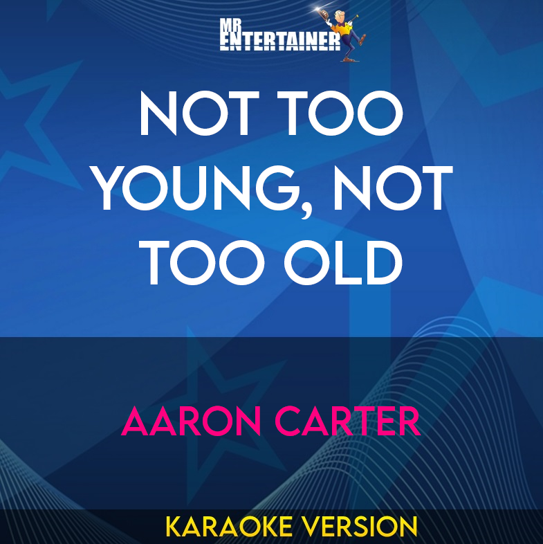 Not Too Young, Not Too Old - Aaron Carter (Karaoke Version) from Mr Entertainer Karaoke
