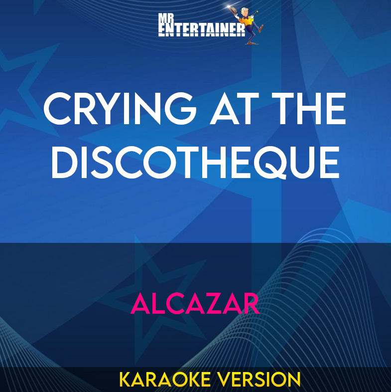 Crying At The Discotheque - Alcazar (Karaoke Version) from Mr Entertainer Karaoke