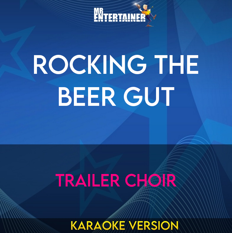 Rocking The Beer Gut - Trailer Choir (Karaoke Version) from Mr Entertainer Karaoke