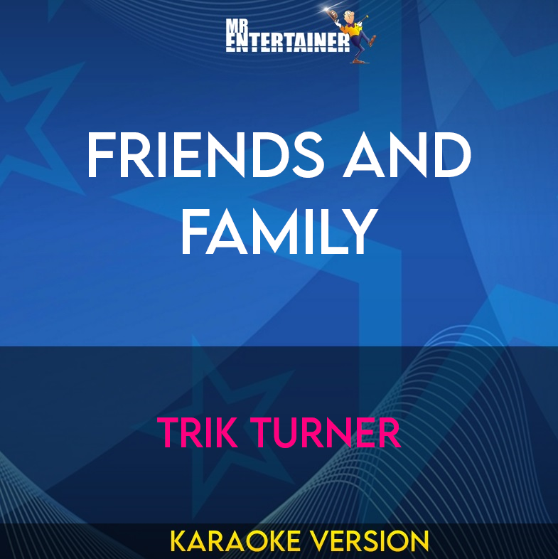 Friends And Family - Trik Turner (Karaoke Version) from Mr Entertainer Karaoke