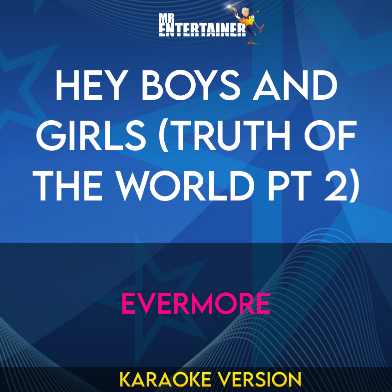 Hey Boys And Girls (Truth Of The World Pt 2) - Evermore (Karaoke Version) from Mr Entertainer Karaoke
