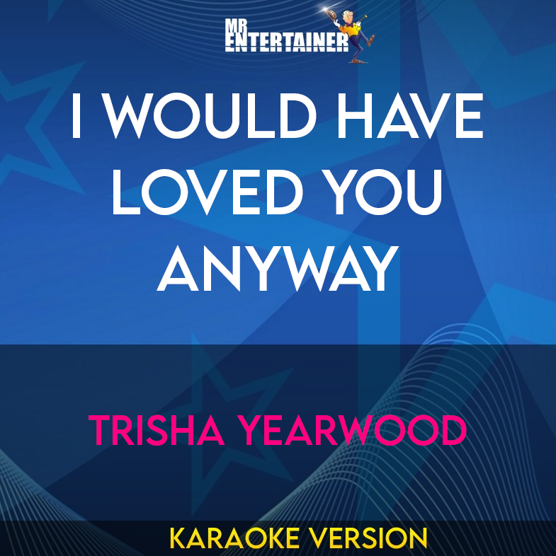 I Would Have Loved You Anyway - Trisha Yearwood (Karaoke Version) from Mr Entertainer Karaoke