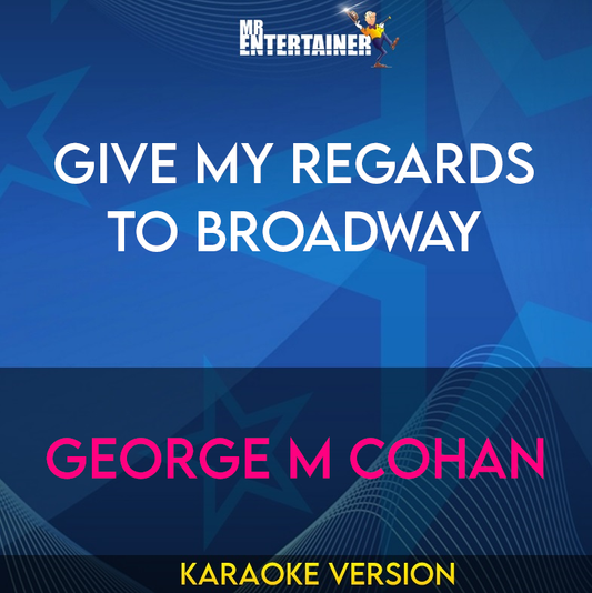 Give My Regards To Broadway - George M Cohan (Karaoke Version) from Mr Entertainer Karaoke