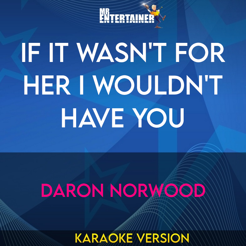 If It Wasn't For Her I Wouldn't Have You - Daron Norwood (Karaoke Version) from Mr Entertainer Karaoke