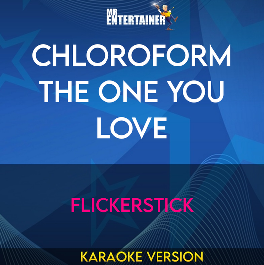 Chloroform The One You Love - Flickerstick (Karaoke Version) from Mr Entertainer Karaoke