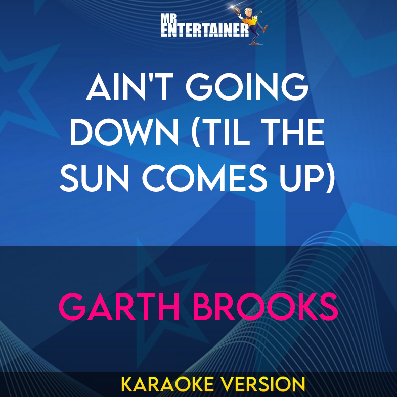Ain't Going Down (til The Sun Comes Up) - Garth Brooks (Karaoke Version) from Mr Entertainer Karaoke