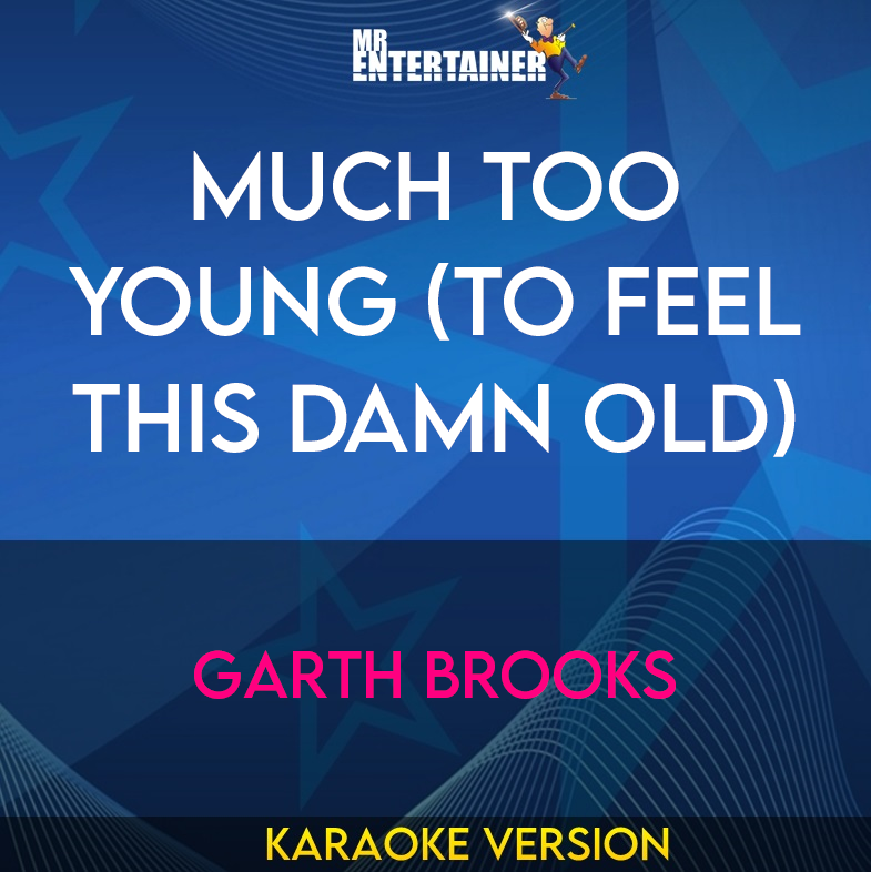 Much Too Young (to Feel This Damn Old) - Garth Brooks (Karaoke Version) from Mr Entertainer Karaoke