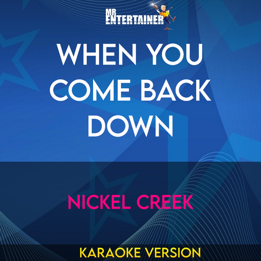 When You Come Back Down - Nickel Creek (Karaoke Version) from Mr Entertainer Karaoke