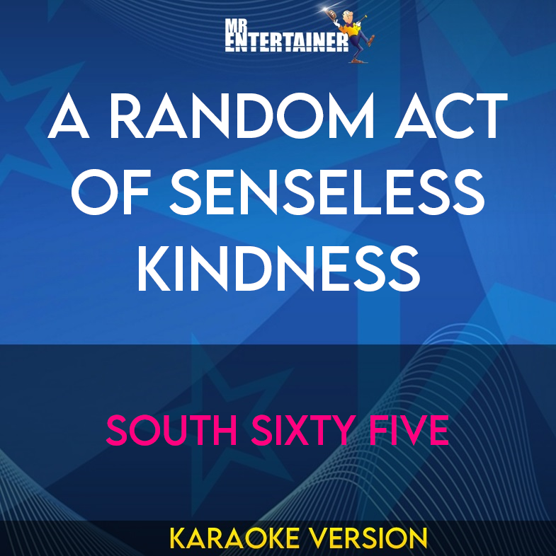 A Random Act Of Senseless Kindness - South Sixty Five (Karaoke Version) from Mr Entertainer Karaoke
