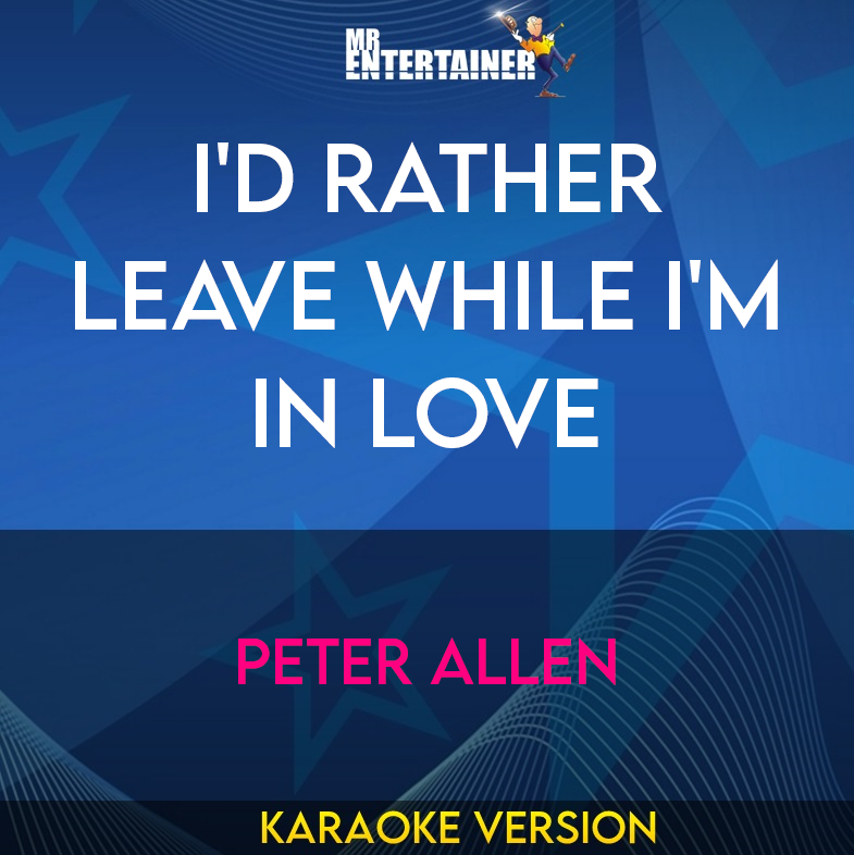 I'd Rather Leave While I'm In Love - Peter Allen (Karaoke Version) from Mr Entertainer Karaoke