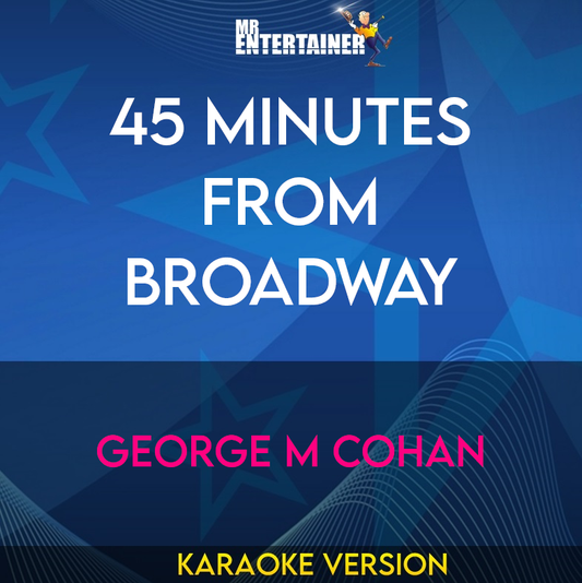 45 Minutes From Broadway - George M Cohan (Karaoke Version) from Mr Entertainer Karaoke