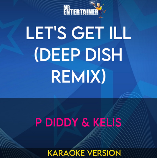 Let's Get Ill (deep Dish Remix) - P Diddy & Kelis (Karaoke Version) from Mr Entertainer Karaoke