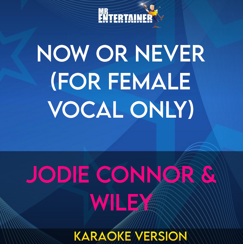 Now Or Never (for Female Vocal Only) - Jodie Connor & Wiley (Karaoke Version) from Mr Entertainer Karaoke
