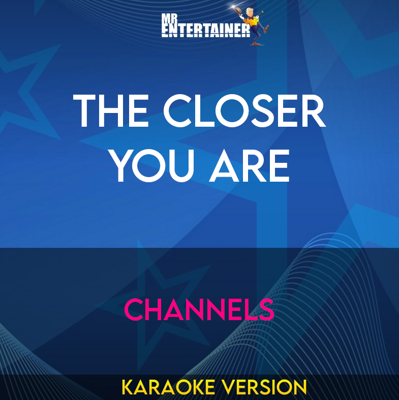 The Closer You Are - Channels (Karaoke Version) from Mr Entertainer Karaoke