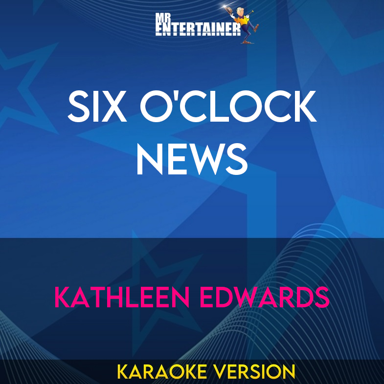 Six O'clock News - Kathleen Edwards (Karaoke Version) from Mr Entertainer Karaoke