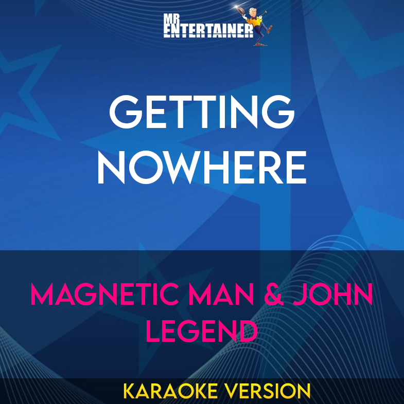 Getting Nowhere - Magnetic Man & John Legend (Karaoke Version) from Mr Entertainer Karaoke