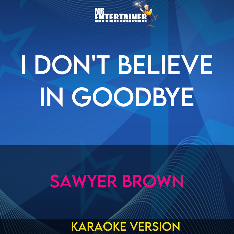 I Don't Believe In Goodbye - Sawyer Brown (Karaoke Version) from Mr Entertainer Karaoke