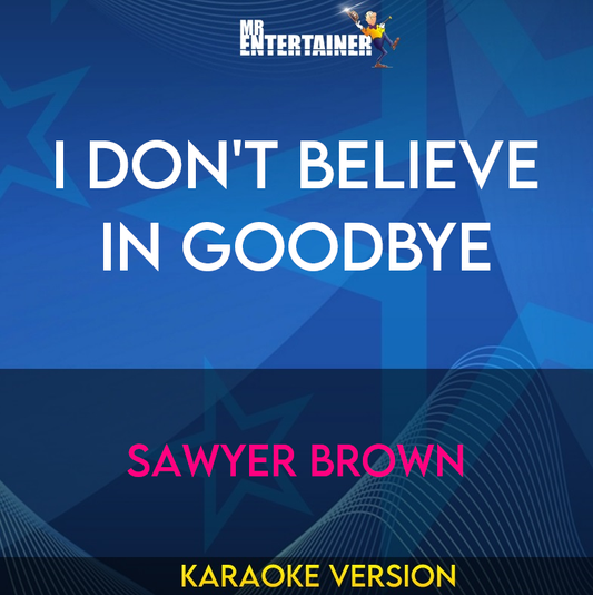 I Don't Believe In Goodbye - Sawyer Brown (Karaoke Version) from Mr Entertainer Karaoke